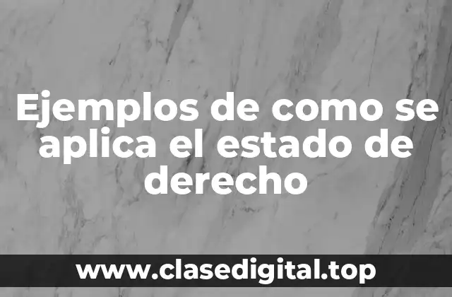 Ejemplos de como se aplica el estado de derecho