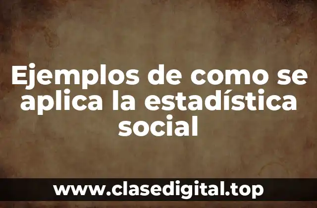Ejemplos de como se aplica la estadística social