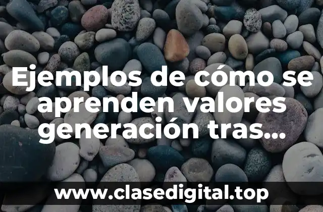 Ejemplos de cómo se aprenden valores generación tras generación