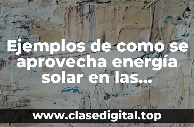 Ejemplos de como se aprovecha energía solar en las viviendas