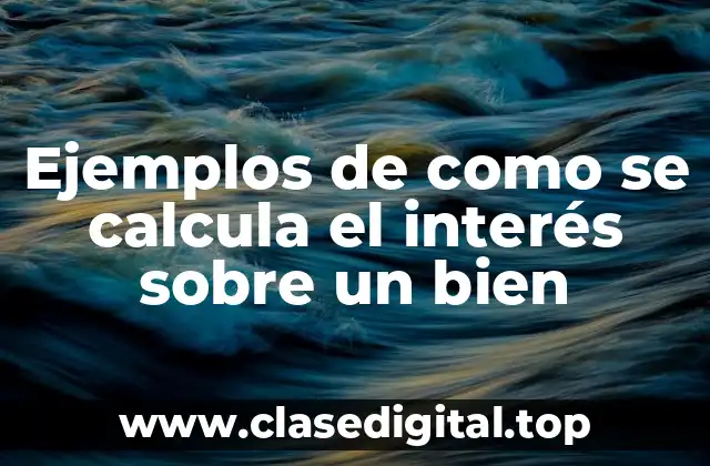 Ejemplos de como se calcula el interés sobre un bien