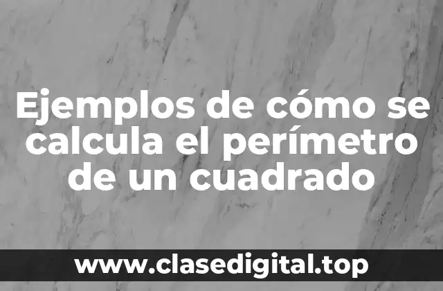 Ejemplos de cómo se calcula el perímetro de un cuadrado