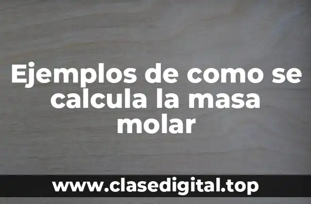 Ejemplos de como se calcula la masa molar