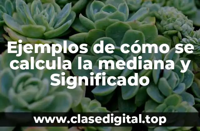 Ejemplos de cómo se calcula la mediana y Significado