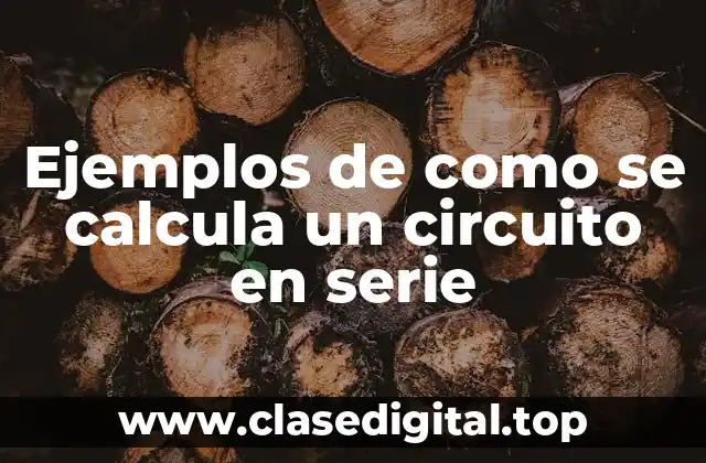 Ejemplos de como se calcula un circuito en serie