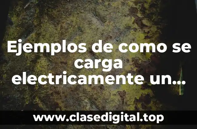 Ejemplos de como se carga electricamente un cuerpo