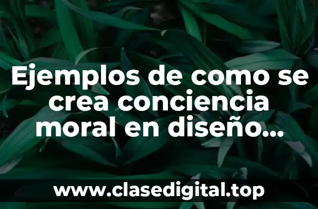 Ejemplos de como se crea conciencia moral en diseño industrial