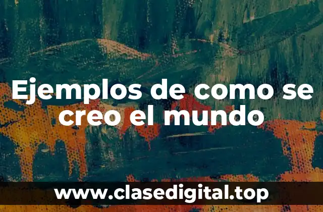Ejemplos de como se creo el mundo