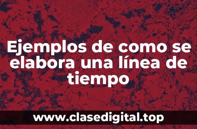 Ejemplos de como se elabora una línea de tiempo