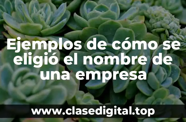 Ejemplos de cómo se eligió el nombre de una empresa
