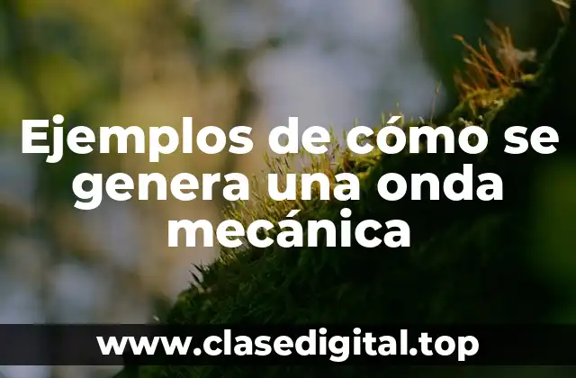 Ejemplos de cómo se genera una onda mecánica