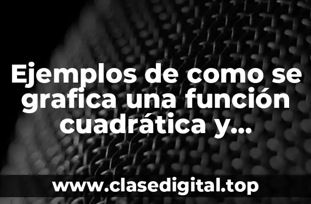 Ejemplos de como se grafica una función cuadrática y Significado