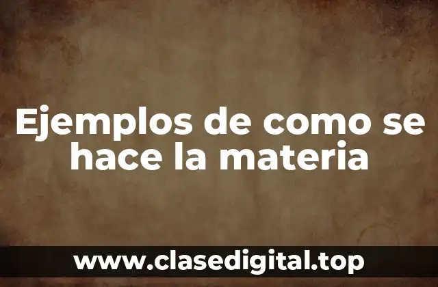 Ejemplos de como se hace la materia