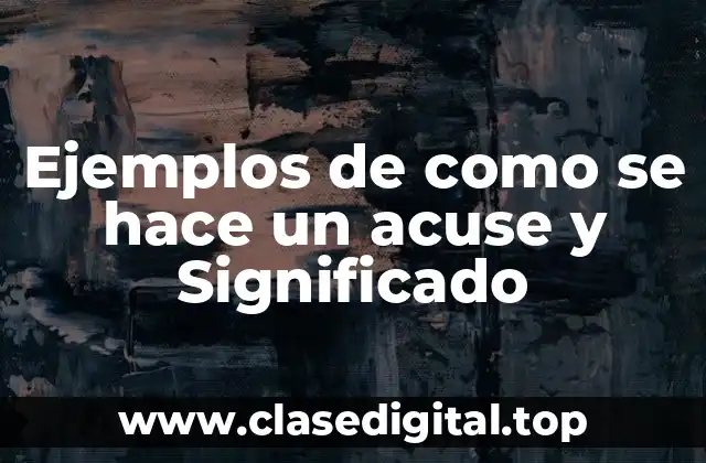 Ejemplos de como se hace un acuse y Significado