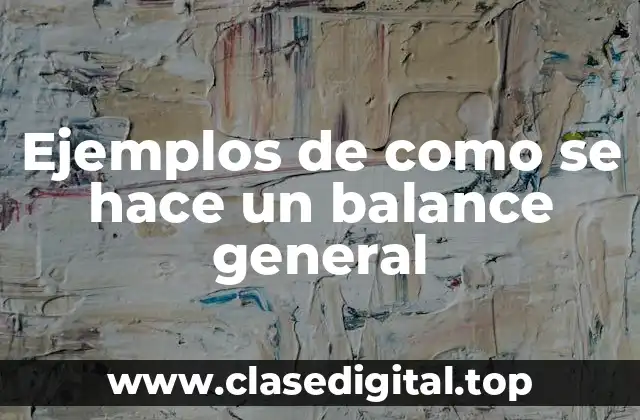 Ejemplos de como se hace un balance general