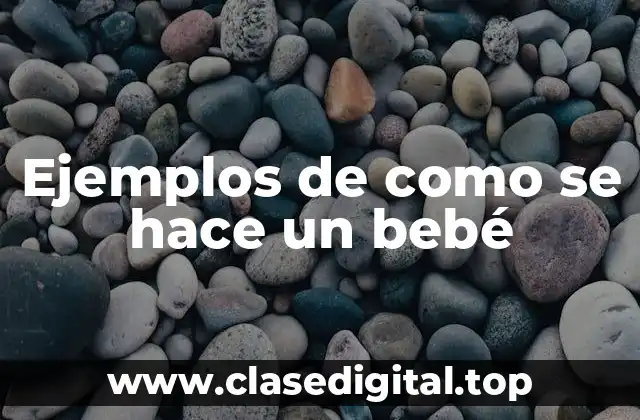 Ejemplos de como se hace un bebé