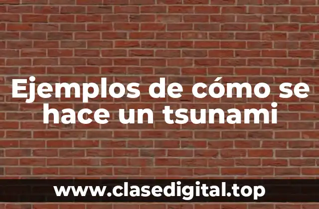 Ejemplos de cómo se hace un tsunami