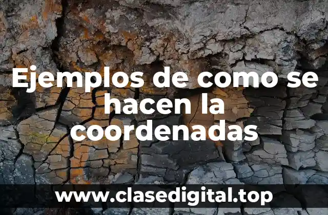 Ejemplos de como se hacen la coordenadas