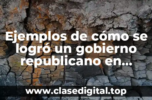 Ejemplos de cómo se logró un gobierno republicano en México