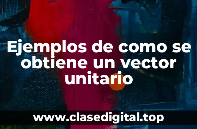 Ejemplos de como se obtiene un vector unitario