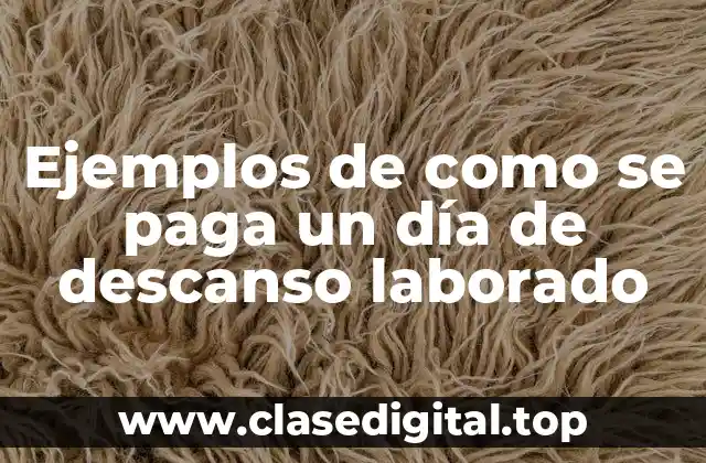 Ejemplos de como se paga un día de descanso laborado
