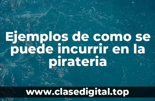 Ejemplos de cómo se puede incurrir en la pirateria