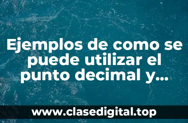 Ejemplos de como se puede utilizar el punto decimal y Significado