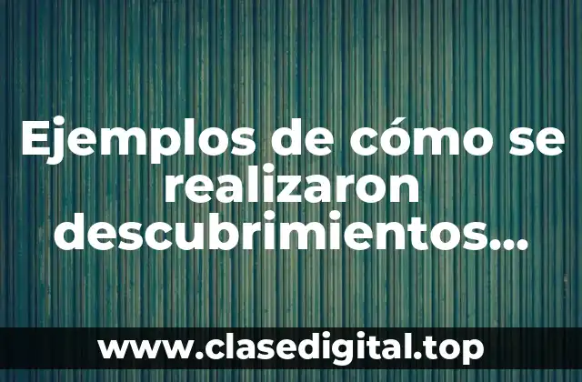 Ejemplos de cómo se realizaron descubrimientos modernos