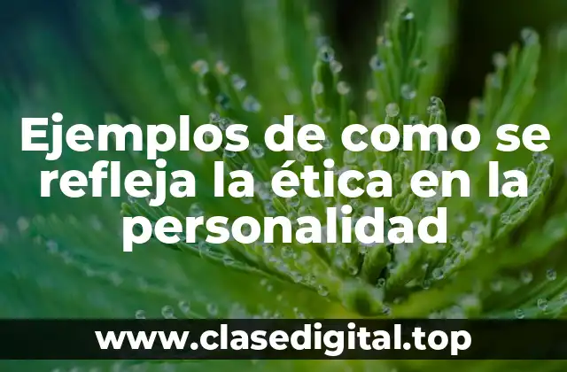 Ejemplos de cómo se refleja la ética en la personalidad