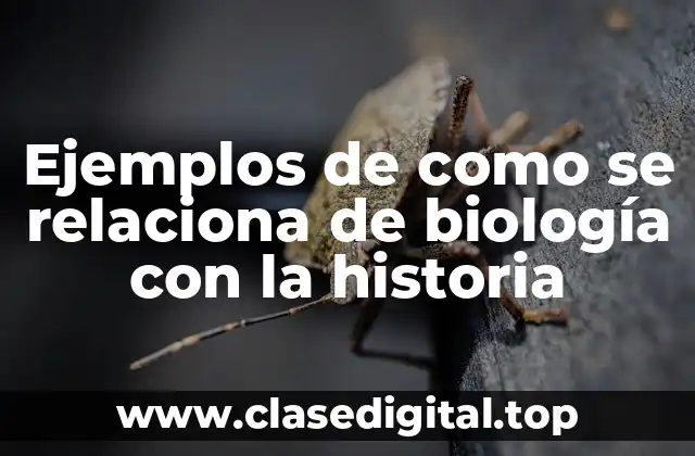 Ejemplos de como se relaciona de biología con la historia