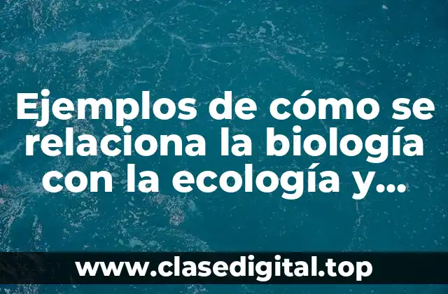 Ejemplos de cómo se relaciona la biología con la ecología y Significado