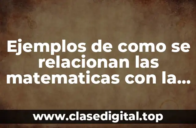 Ejemplos de como se relacionan las matematicas con la biologia