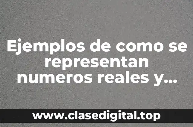 Ejemplos de como se representan numeros reales y Significado