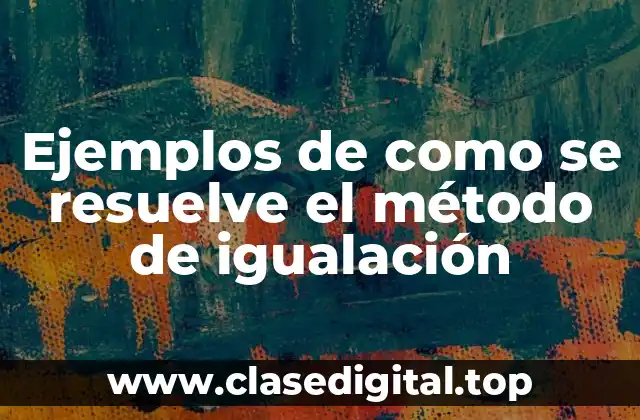 Ejemplos de como se resuelve el método de igualación