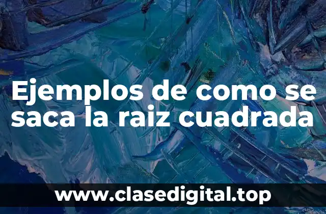 Ejemplos de como se saca la raiz cuadrada