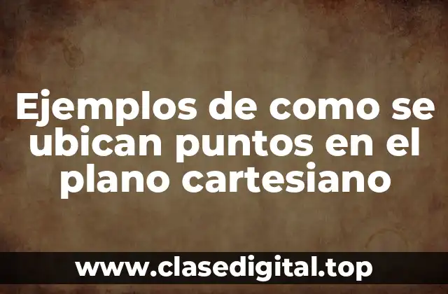Ejemplos de como se ubican puntos en el plano cartesiano
