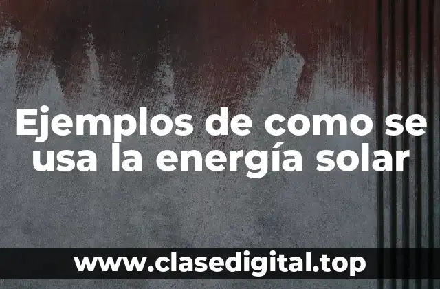 Ejemplos de como se usa la energía solar