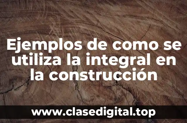 Ejemplos de como se utiliza la integral en la construcción