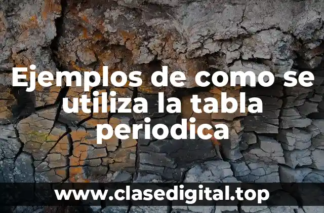 Ejemplos de como se utiliza la tabla periódica