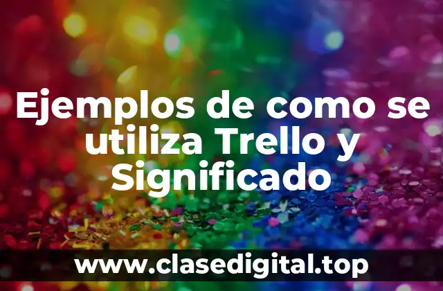 Ejemplos de como se utiliza Trello y Significado