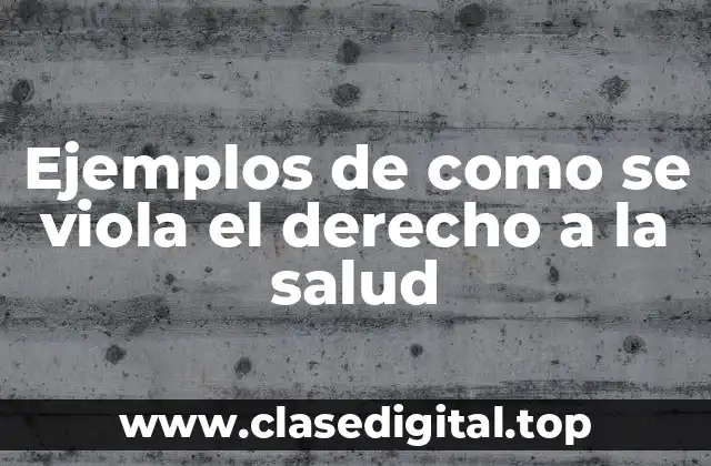 Ejemplos de como se viola el derecho a la salud