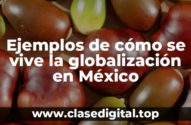 Ejemplos de cómo se vive la globalización en México