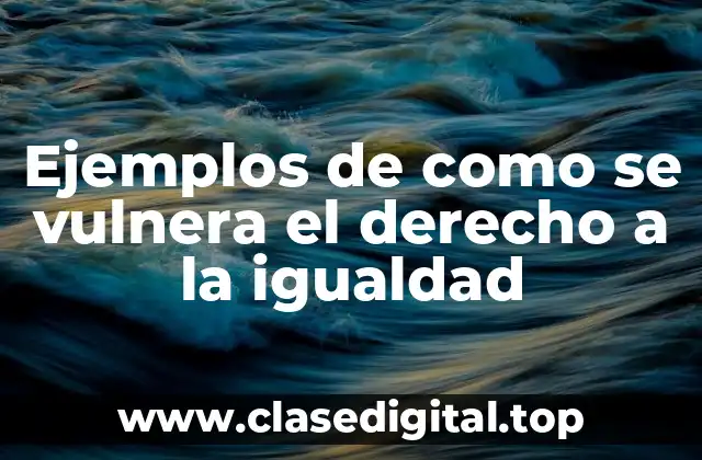 Ejemplos de como se vulnera el derecho a la igualdad