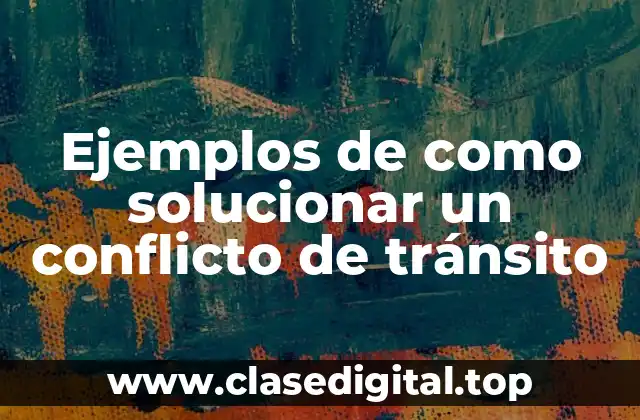 Ejemplos de como solucionar un conflicto de tránsito