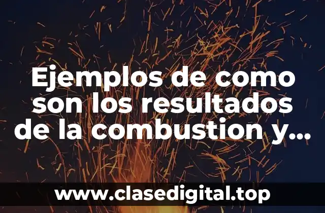 Ejemplos de como son los resultados de la combustion