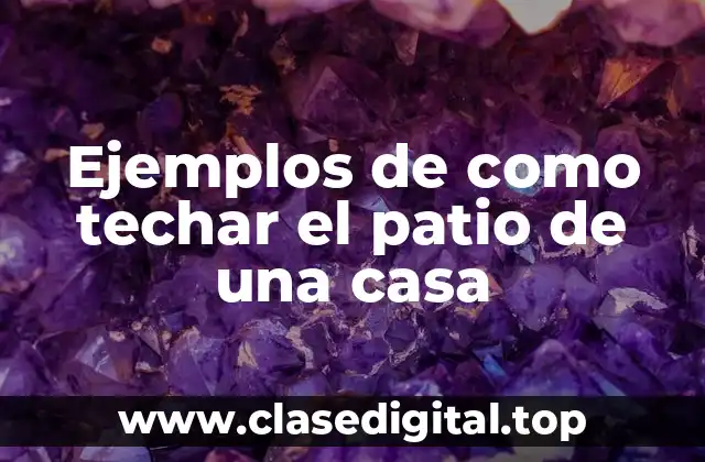 Ejemplos de como techar el patio de una casa