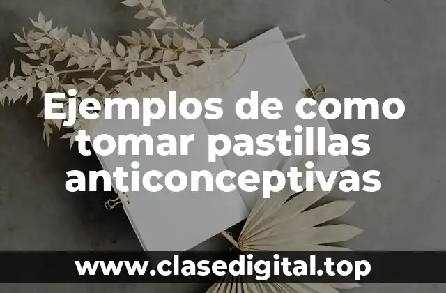 Ejemplos de como tomar pastillas anticonceptivas