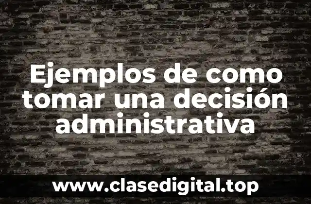Ejemplos de como tomar una decisión administrativa
