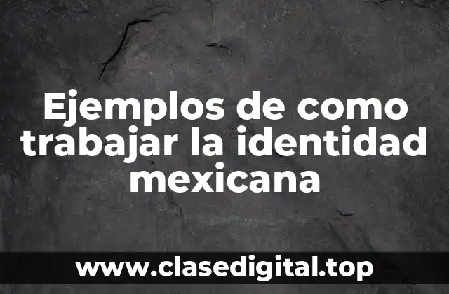 Ejemplos de como trabajar la identidad mexicana