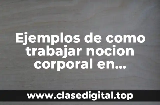 Ejemplos de como trabajar nocion corporal en preescolar